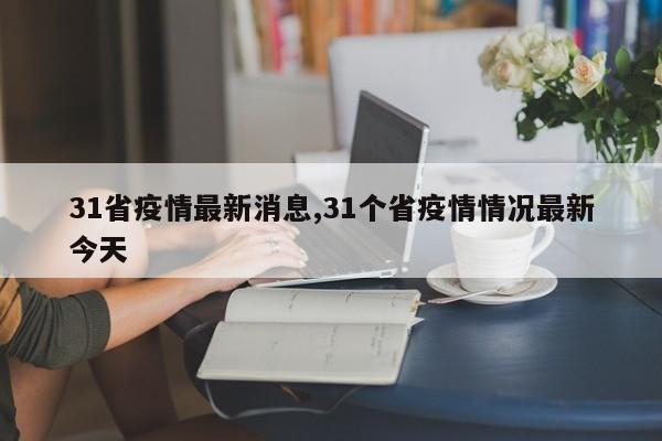 31省疫情最新消息,31个省疫情情况最新今天