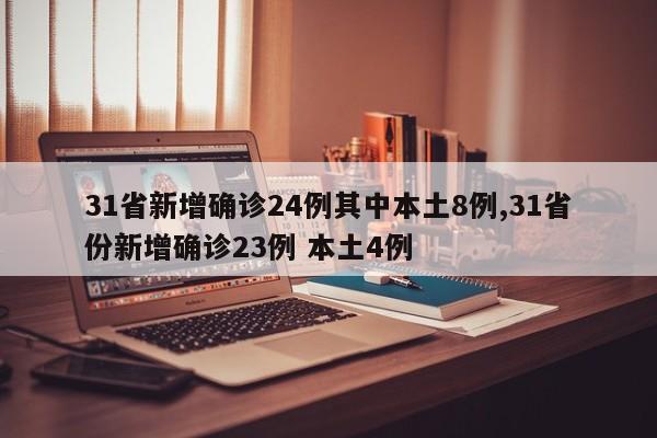 31省新增确诊24例其中本土8例,31省份新增确诊23例 本土4例